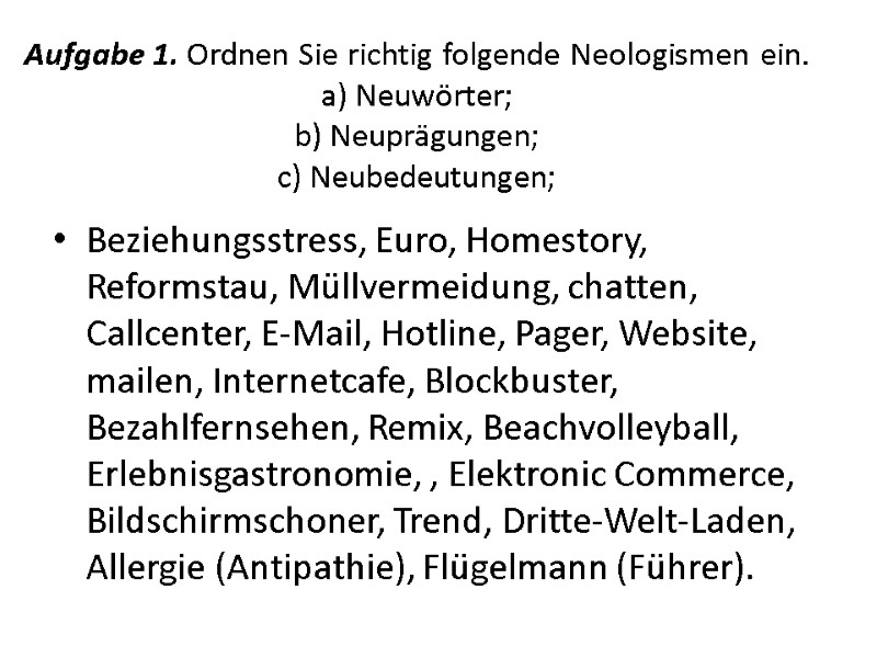 Aufgabe 1. Ordnen Sie richtig folgende Neologismen ein. a) Neuwörter; b) Neuprägungen; c) Neubedeutungen; Aufgabe 1. Ordnen Sie richtig folgende Neologismen ein. a) Neuwörter; b) Neuprägungen; c) Neubedeutungen;